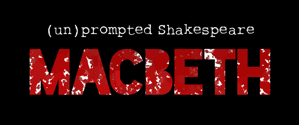 (un)prompted Shakespeare: Macbeth
